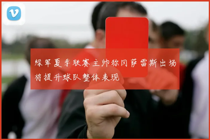 绿军夏季联赛主帅称冈萨雷斯出场将提升球队整体表现