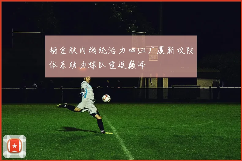 胡金秋内线统治力回归广厦新攻防体系助力球队重返巅峰